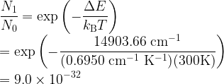   \displaystyle \frac{N_1}{N_0} = \exp\left(-\frac{\Delta E}{k_{\rm B}T}\right)\\  = \exp\left(-\frac{14903.66 \rm\ cm^{-1}}{(0.6950 \rm\ cm^{-1}\ K^{-1})(300 \rm K)}\right)\\  \\  = 9.0 \times 10^{-32}  