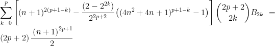   \displaystyle  \sum_{k=0}^{p} \left [  (n+1)^{2(p+1-k)} - \cfrac{(2-2^{2k})}{2^{2p+2}}  \left (  (4n^{2}+4n+1)^{p+1-k}  -1   \right)   \right ]  { 2p+2 \choose 2k} B_{2k}   =  \left (  2p+2   \right )  \cfrac{\left (  n + 1   \right )^{2p+1}}{2}  