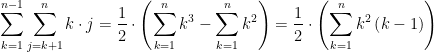   \displaystyle  \sum_{k=1}^{n-1} \sum_{j=k+1}^{n} k \cdot j  =   \frac{1}{2} \cdot   \left (  \sum_{k=1}^{n}  k^{3}  -  \sum_{k=1}^{n}  k^{2}    \right )  =   \frac{1}{2} \cdot   \left (  \sum_{k=1}^{n}  k^{2}  \left ( k-1 \right )   \right )  