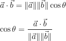   \displaystyle  \vec{a} \cdot \vec{b} = \|\vec{a}\|\|\vec{b}\|\cos{\theta} \\ \\  \cos{\theta} = \frac{\vec{a} \cdot \vec{b}}{\|\vec{a}\|\|\vec{b}\|}  