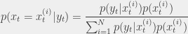   \displaystyle  p( x_t = x_t^{(i)} | y_t )  = \frac{ p(y_t|x_t^{(i)}) p(x_t^{(i)}) }{ \sum_{i=1}^N p(y_t|x_t^{(i)}) p(x_t^{(i)}) }  