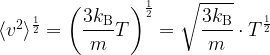   \langle v^2 \rangle^{\frac{1}{2}} = \displaystyle \left(\frac{3 k_{\rm B}}{m} T \right)^{\frac{1}{2}} = \sqrt{\frac{3 k_{\rm B}}{m}} \cdot T^{\frac{1}{2}}  