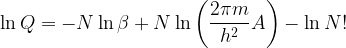   \ln Q = \displaystyle -N \ln \beta + N \ln \left(\frac{2 \pi m}{h^2} A \right) - \ln N!  