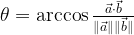   \theta = \arccos{\frac{\vec{a} \cdot \vec{b}}{\|\vec{a}\|\|\vec{b}\|}}  