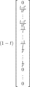    (1-t) \left[ \begin{array}{c}       0 \\       \frac{l-l'}{ll'} \\       \vdots \\       \frac{l-l'}{ll'} \\       \frac{-1}{l} \\       \vdots \\       \frac{-1}{l} \\       \frac{1}{l'} \\       \vdots \\       \frac{1}{l'} \\       0 \\       \vdots \\       0       \end{array} \right] 