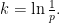    k = \ln \frac{1}{p}. 