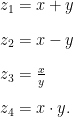    z_1 = x + y \\[2ex] z_2 = x - y \\[2ex] z_3 = \frac{x}{y} \\[2ex] z_4 = x \cdot y. \\[2ex]   