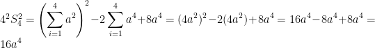   4^{2}S_4^{2} = \displaystyle \left ( \sum_{i=1}^{4} a^{2} \right )^{2} - 2 \sum_{i=1}^{4} a^{4} + 8 a^{4}  =  (4a^{2})^{2} - 2 (4a^{2}) + 8 a^{4} = 16 a^{4} - 8 a^{4} + 8 a^{4} = 16 a^{4}  