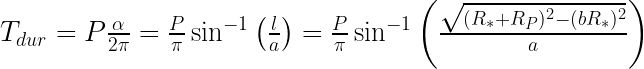   T_{dur} = P\frac{\alpha}{2\pi} = \frac{P}{\pi}\sin^{-1} \left( \frac{l}{a} \right) = \frac{P}{\pi}\sin^{-1} \left( \frac{\sqrt{(R_* + R_P)^2 - (bR_*)^2}}{a} \right)  