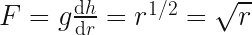  F = g \frac{\mathrm{d}h}{\mathrm{d}r} = r^{1/2} = \sqrt{r}