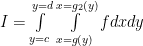  I = \int\limits_{y = c}^{y=d}{\int\limits_{x = g(y)}^{x = {g_2}(y)}{fdxdy}} 