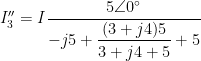  I_3'' = I \dfrac{5 \angle 0^\circ}{-j5 + \dfrac{(3+ j4)5}{3 + j4 + 5} + 5} 