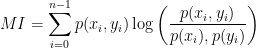  MI = \displaystyle\sum_{i=0}^{n-1} p(x_i,y_i) \log{ \left(\frac{p(x_i,y_i)}{p(x_i),p(y_i)} \right) }