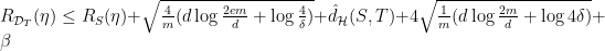  R_{\mathcal{D}_T}(\eta) \leq R_{S}(\eta) + \sqrt{\frac{4}{m}(d\log\frac{2em}{d}+\log\frac{4}{\delta})} + \hat{d}_{\mathcal{H}}(S,T) + 4 \sqrt{\frac{1}{m}( d\log\frac{2m}{d}+\log{4}{\delta})} + \beta 