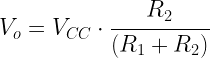  V_{o} = V_{CC} \cdot \cfrac{R_{2}}{(R_{1}+R_{2})}