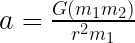  a = \frac {G(m_1 m_2)} {r^2 m_1} 