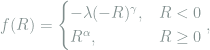  f(R) = \begin{cases} -\lambda(-R)^{\gamma}, & R<0 \\ R^{\alpha}, & R\ge 0 \end{cases},  