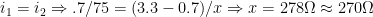  i_1 = i_2  \Rightarrow .7/75 = (3.3-0.7)/x \Rightarrow x=278\Omega \approx 270\Omega