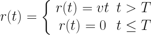  r(t) = \left\{ \begin{array}{cc} r(t) = vt & t > T \\ r(t) = 0 & t \leq T \\ \end{array} \right. 