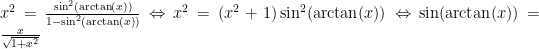  x^2 = \frac{ \sin ^2 (\arctan (x))}{1 - \sin^2 (\arctan (x))} \Leftrightarrow x^2 = (x^2 + 1)\sin^2 (\arctan (x)) \Leftrightarrow \sin ( \arctan(x)) = \frac{x}{\sqrt{1 + x^2}}