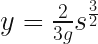  y = \frac{2}{3g}s^\frac{3}{2} 