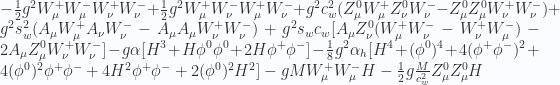 -\frac{1}{2}g^{2}W^{+}_{\mu}W^{-}_{\mu}W^{+}_{\nu}W^{-}_{\nu}+\frac{1}{2}g^{2} W^{+}_{\mu}W^{-}_{\nu}W^{+}_{\mu}W^{-}_{\nu} +g^2c^{2}_{w}(Z^{0}_{\mu}W^{+}_{\mu}Z^{0}_{\nu}W^{-}_{\nu}-Z^{0}_{\mu}Z^{0}_{\mu}W^{+}_{\nu} W^{-}_{\nu}) +g^2s^{2}_{w}(A_{\mu}W^{+}_{\mu}A_{\nu}W^{-}_{\nu}-A_{\mu}A_{\mu}W^{+}_{\nu} W^{-}_{\nu}) +g^{2}s_{w}c_{w}[A_{\mu}Z^{0}_{\nu}(W^{+}_{\mu}W^{-}_{\nu}-W^{+}_{\nu}W^{-}_{\mu})- 2A_{\mu}Z^{0}_{\mu}W^{+}_{\nu}W^{-}_{\nu}] -g\alpha[H^3+H\phi^{0}\phi^{0}+2H\phi^{+}\phi^{-}] -\frac{1}{8}g^{2}\alpha_{h}[H^4+(\phi^{0})^{4}+4(\phi^{+}\phi^{-})^{2}+4(\phi^{0})^{2} \phi^{+}\phi^{-}+4H^{2}\phi^{+}\phi^{-}+2(\phi^{0})^{2}H^{2}] -gMW^{+}_{\mu}W^{-}_{\mu}H-\frac{1}{2}g\frac{M}{c^{2}_{w}}Z^{0}_{\mu}Z^{0}_{\mu}H 