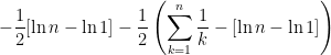 - \displaystyle \frac{1}{2}[\ln n - \ln 1] - \displaystyle \frac{1}{2} \left( \sum_{k=1}^{n} \frac{1}{k} - [\ln n - \ln 1]\right)