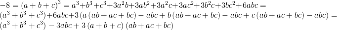 -8=\left(a+b+c\right)^3=a^3+b^3+c^3+3a^2b+3ab^2+3a^2c+3ac^2+3b^2c+3bc^2+6abc=\left(a^3+b^3+c^3\right)+6abc+3\left(a\left(ab+ac+bc\right)-abc+b\left(ab+ac+bc\right)-abc+c\left(ab+ac+bc\right)-abc\right)=\left(a^3+b^3+c^3\right)-3abc+3\left(a+b+c\right)\left(ab+ac+bc\right)