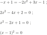 -x+1=-2x^2+3x-1~;\\\\2x^2-4x+2=0~;\\\\x^2-2x+1=0~;\\\\(x-1)^2=0