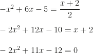 -x^2+6x-5=\dfrac{x+2}2\\\\-2x^2+12x-10=x+2\\\\-2x^2+11x-12=0
