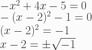 -x^2 +4x - 5 =0 \\ -(x-2)^2 - 1 = 0 \\ (x - 2)^2 = -1 \\ x - 2 = \pm \sqrt{-1} 