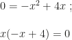 0=-x^2+4x~;\\\\x(-x+4)=0