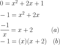 0=x^2+2x+1\\*~\\*-1=x^2+2x\\*~\\*\dfrac{-1}{x}=x+2~~~~~~~~~(a)\\*~\\*-1=(x)(x+2)~~~(b)