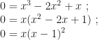 0=x^3-2x^2+x~;\\0=x(x^2-2x+1)~;\\0=x(x-1)^2