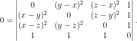 0 = \begin{vmatrix}   0 & (y - x)^2 & (z - x)^2 & 1 \cr  (x - y)^2 & 0 & (z - y)^2 & 1 \cr  (x - z)^2 & (y - z)^2 & 0 & 1 \cr  1 & 1 & 1 & 0  \end{vmatrix}.