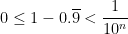 0 \le 1 - 0.\overline{9} < \displaystyle \frac{1}{10^n}