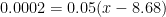 0.0002 = 0.05 (x-8.68)