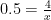 0.5 = \frac{4}{x}