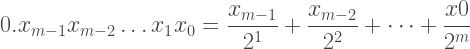 0.x_{m-1}x_{m-2}\ldots x_1x_0 = \displaystyle \frac{x_{m-1}}{2^1}+\frac{x_{m-2}}{2^2}+\cdots + \frac{x0}{2^m}    