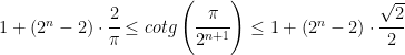 1+(2^n-2)\cdot\cfrac{2}{\pi}\le cotg\left(\cfrac{\pi}{2^{n+1}}\right)\le 1+(2^n-2)\cdot\cfrac{\sqrt{2}}{2}
