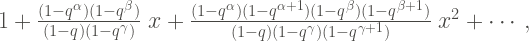 1+\frac{(1-q^{\alpha})(1-q^{\beta})}{(1-q)(1-q^{\gamma})}\;x +\frac{(1-q^{\alpha})(1-q^{\alpha+1})(1-q^{\beta})(1-q^{\beta+1})} {(1-q)(1-q^{\gamma})(1-q^{\gamma+1})}\;x^{2}+\cdots,
