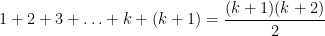 1+2+3+\ldots+k+(k+1)=\displaystyle\frac{(k + 1)(k+2)}{2}