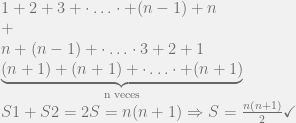 1+2+3+ \cdot \ldots \cdot +(n-1)+n \\ + \\ n+(n-1)+ \cdot \ldots \cdot 3+2+1 \\ \underbrace{ (n+1)+ (n+1)+ \cdot \ldots \cdot + (n+1) }_{\text{n veces}} \\ S1+S2 = 2 S = n(n+1) \Rightarrow S  = \frac{n(n+1)}{2}  \checkmark 