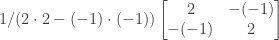 1/(2 \cdot 2 - (-1) \cdot (-1)) \begin{bmatrix} 2&-(-1) \\ -(-1)&2 \end{bmatrix}