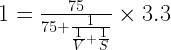 1= {75 \over {75+{1 \over { {1 \over V} + {1 \over S} }}}}\times 3.3 