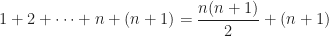 1 + 2 + \cdots + n + (n+1) = \dfrac{n(n+1)}{2} + (n+1)