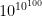 10^{10^{100}}