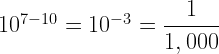 10^{7-10}=10^{-3}=\dfrac{1}{1,000}