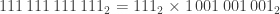 111\,111\,111\,111_2 = 111_2 \times 1\,001\,001\,001_2