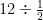 12 \div \frac{1}{2}